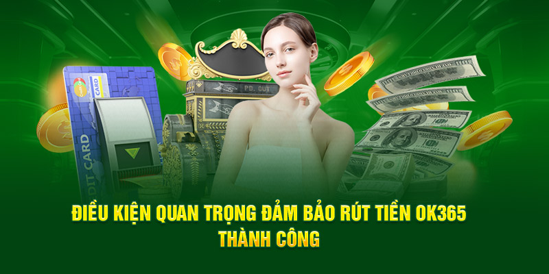 Đáp ứng một số điều kiện đề ra để rút tiền OK365 trọn vẹn