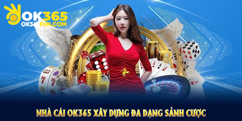 Nhà cái OK365 xây dựng đa dạng sảnh cược mang lại trải nghiệm thú vị
