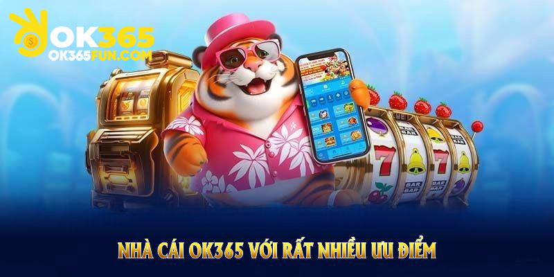 Nhà cái OK365 với rất nhiều ưu điểm nổi bật thu hút hội viên